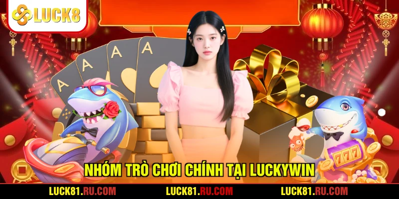 Nhóm trò chơi chính tại LUCKYWIN