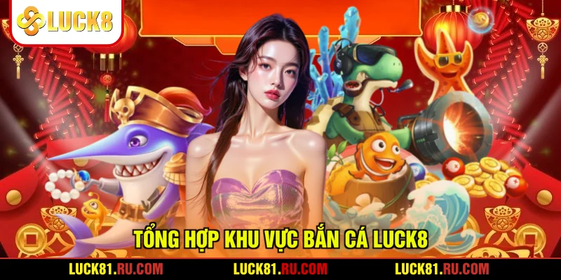 Tổng hợp khu vực bắn cá LUCK8