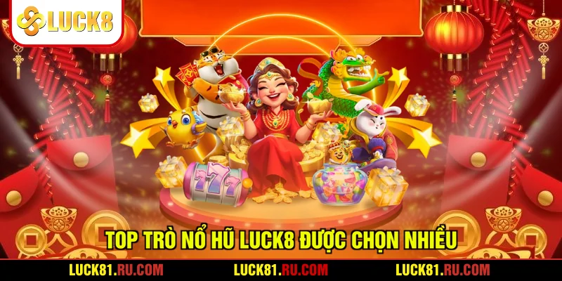 Top trò nổ hũ LUCK8 được chọn nhiều